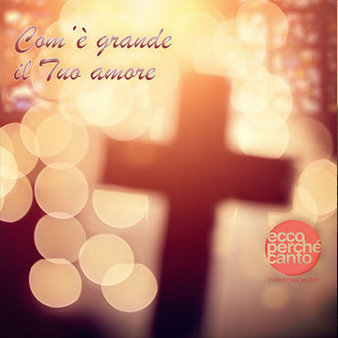 come e grande il tuo amore